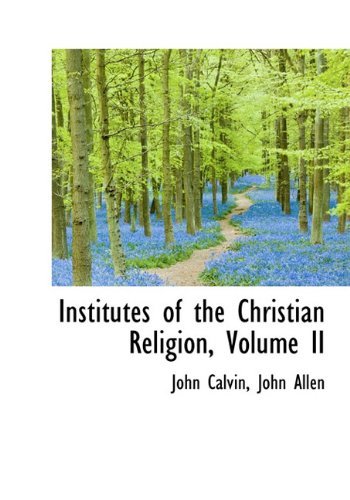 Institutes of the Christian Religion, Volume II - John Allen - Books - BiblioLife - 9781117681849 - December 15, 2009