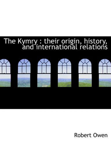 The Kymry: Their Origin, History, and International Relations - Robert Dale Owen - Kirjat - BiblioLife - 9781117917849 - sunnuntai 4. huhtikuuta 2010