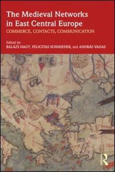 Cover for Balazs Nagy · The Medieval Networks in East Central Europe: Commerce, Contacts, Communication (Hardcover Book) (2018)