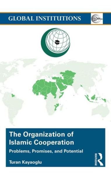 Cover for Turan Kayaoglu · The Organization of Islamic Cooperation: Politics, Problems, and Potential - Global Institutions (Hardcover bog) (2015)