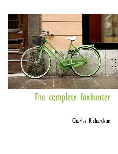 The Complete Foxhunter - Charles Richardson - Książki - BiblioLife - 9781140195849 - 6 kwietnia 2010