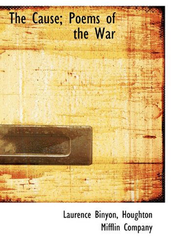 The Cause; Poems of the War - Laurence Binyon - Kirjat - BiblioLife - 9781140306849 - tiistai 6. huhtikuuta 2010