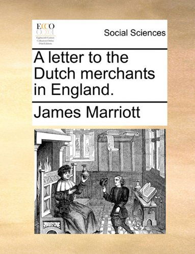 A Letter to the Dutch Merchants in England. - James Marriott - Books - Gale ECCO, Print Editions - 9781140799849 - May 27, 2010