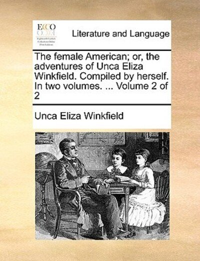 Cover for Unca Eliza Winkfield · The Female American; Or, the Adventures of Unca Eliza Winkfield. Compiled by Herself. in Two Volumes. ... Volume 2 of 2 (Paperback Book) (2010)