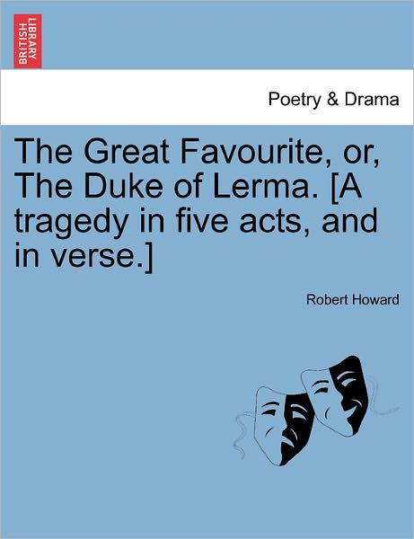 Cover for Robert Howard · The Great Favourite, Or, the Duke of Lerma. [a Tragedy in Five Acts, and in Verse.] (Paperback Book) (2011)