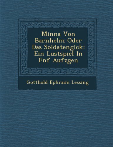 Minna Von Barnhelm Oder Das Soldatenglck: Ein Lustspiel in Fnf Aufzgen - Gotthold Ephraim Lessing - Bücher - Saraswati Press - 9781249942849 - 1. Oktober 2012
