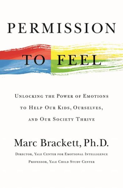 Cover for Ph.D. Marc Brackett · Permission to Feel: Unlocking the Power of Emotions to Help Our Kids, Ourselves, and Our Society Thrive (Hardcover Book) (2019)