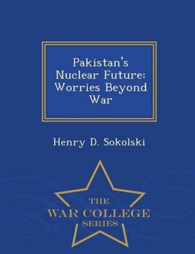 Cover for Henry D Sokolski · Pakistan's Nuclear Future: Worries Beyond War - War College Series (Paperback Book) (2015)