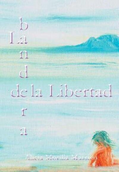 Cover for Alicia Morilla Massieu · La Bandera De La Libertad... (Hardcover Book) (2017)