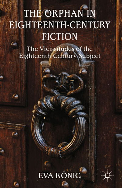 Cover for E. Koenig · The Orphan in Eighteenth-Century Fiction: The Vicissitudes of the Eighteenth-Century Subject (Taschenbuch) [1st ed. 2014 edition] (2014)