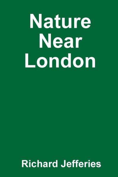 Nature Near London - Richard Jefferies - Książki - lulu.com - 9781365561849 - 25 listopada 2016