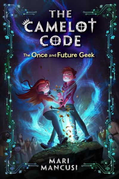 Cover for Mari Mancusi · The Camelot Code, Book 1: The Once and Future Geek (Hardcover Book) (2018)