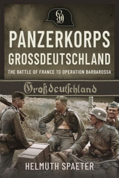 Cover for Helmuth Spaeter · Panzerkorps Grossdeutschland: The Battle of France to Operation Barbarossa (Hardcover Book) (2024)