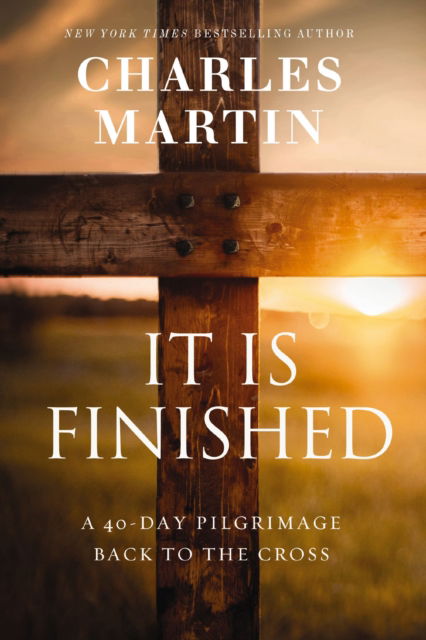 Cover for Charles Martin · It Is Finished: A 40-Day Pilgrimage Back to the Cross (Paperback Book) (2025)