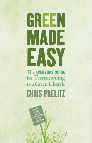 Cover for Chris Prelitz · Green Made Easy: the Everyday Guide for Transitioning to a Green Lifestyle (Paperback Book) [1st edition] (2009)