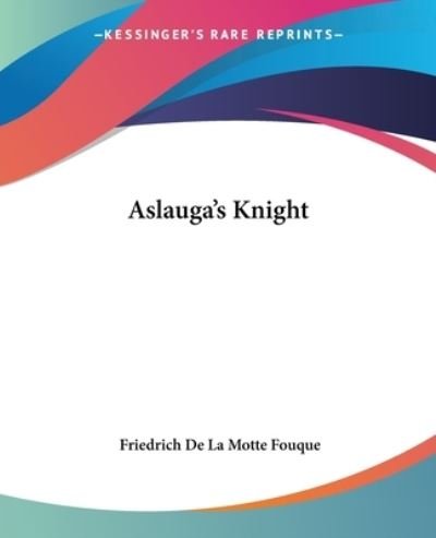 Aslauga's Knight - Friedrich De La Motte Fouque - Bøger - Kessinger Publishing, LLC - 9781419107849 - 17. juni 2004