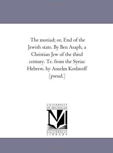 Cover for Michigan Historical Reprint Series · The Moriad; Or, End of the Jewish State. by Ben Asaph, a Christian Jew of the Third Century. Tr. from the Syriac Hebrew, by Anselm Korlstoff [pseud.] (Paperback Book) (2006)