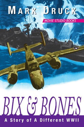 Bix & Bones: a Story of a Different Wwii - Mark Druck - Books - Xlibris, Corp. - 9781425708849 - April 19, 2006