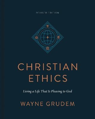 Cover for Wayne Grudem · Christian Ethics: Living a Life That Is Pleasing to God (Gebundenes Buch) [Revised edition] (2024)