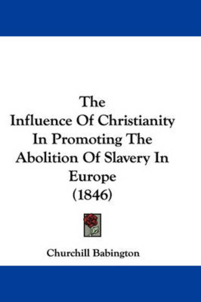 Cover for Churchill Babington · The Influence of Christianity in Promoting the Abolition of Slavery in Europe (1846) (Hardcover Book) (2008)