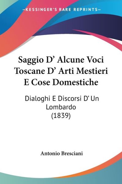 Cover for Antonio Bresciani · Saggio D' Alcune Voci Toscane D' Arti Mestieri E Cose Domestiche: Dialoghi E Discorsi D' Un Lombardo (1839) (Paperback Book) (2009)