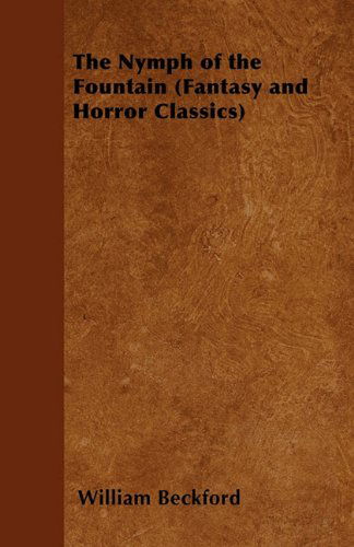 The Nymph of the Fountain (Fantasy and Horror Classics) - William Jr. Beckford - Bücher - Fantasy and Horror Classics - 9781447405849 - 28. April 2011