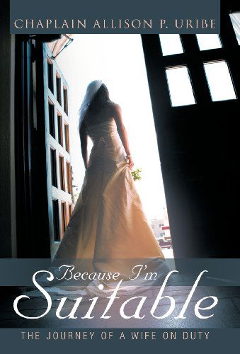 Cover for Allison P. Uribe · Because I'm Suitable: the Journey of a Wife on Duty (Hardcover Book) (2012)