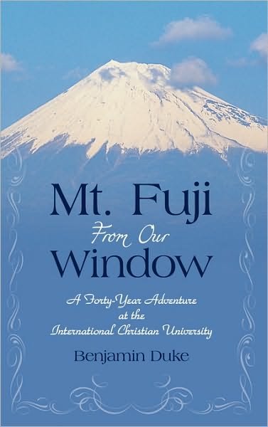 Cover for Benjamin Duke · Mt. Fuji from Our Window: a Forty-year Adventure at the International Christian University (Paperback Bog) (2010)