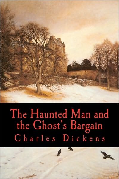 The Haunted Man and the Ghost's Bargain - Charles Dickens - Bøker - CreateSpace Independent Publishing Platf - 9781452821849 - 21. april 2010