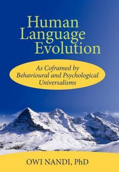 Human Language Evolution: As Coframed by Behavioural and Psychological Universalism - Owi Nandi Phd - Livres - iUniverse - 9781462057849 - 16 février 2012