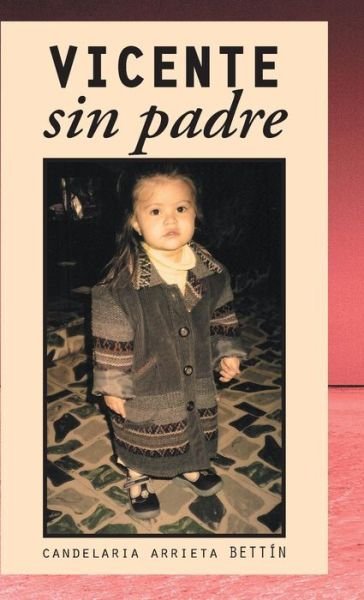 Cover for Candelaria Arrieta Bettin · Vicente Sin Padre (Hardcover Book) (2015)