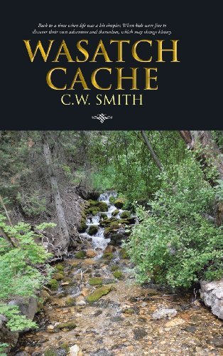 Cover for C. W. Smith · Wasatch Cache: Back to a Time when Life Was a Bit Simpler. when Kids Were Free to Discover Their Own Adventure and Themselves, Which (Hardcover Book) (2013)