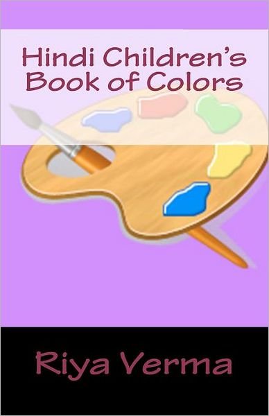Hindi Children's Book of Colors - Riya Verma - Kirjat - Createspace - 9781468112849 - tiistai 27. joulukuuta 2011