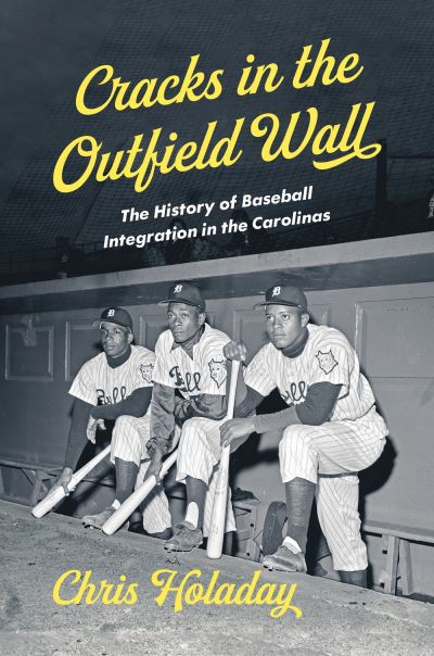 Cover for Chris Holaday · Cracks in the Outfield Wall: The History of Baseball Integration in the Carolinas (Hardcover Book) (2024)