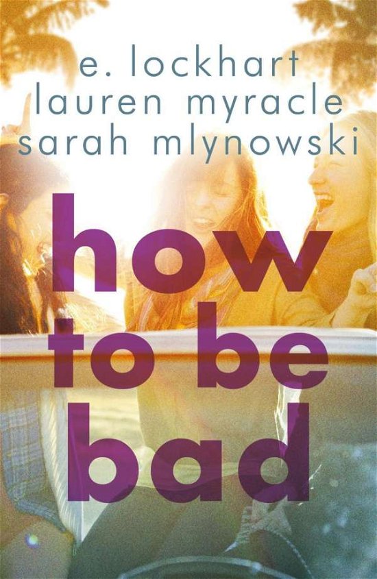 How to Be Bad: Take a summer road trip you won't forget - Sarah Mlynowski - Livres - Hot Key Books - 9781471404849 - 4 juin 2015