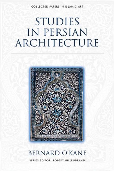 Cover for Bernard O'Kane · Studies in Persian Architecture - Collected Papers in Islamic Art (Hardcover Book) (2021)