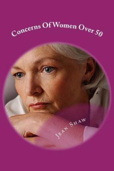 Concerns of Women over 50: Anxieties Keeping Middle Aged Baby Boomer Women Awake at Night - Jean Shaw - Książki - Createspace - 9781477569849 - 1 czerwca 2012