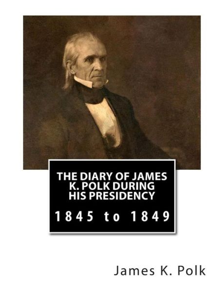 Cover for James K Polk · The Diary of James K. Polk During His Presidency: 1845 to 1849 (Paperback Book) (2012)