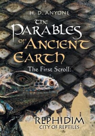 Cover for H D Anyone · The Parables of Ancient: Earth the First Scroll: Rephidim City of Reptiles (Hardcover Book) (2013)