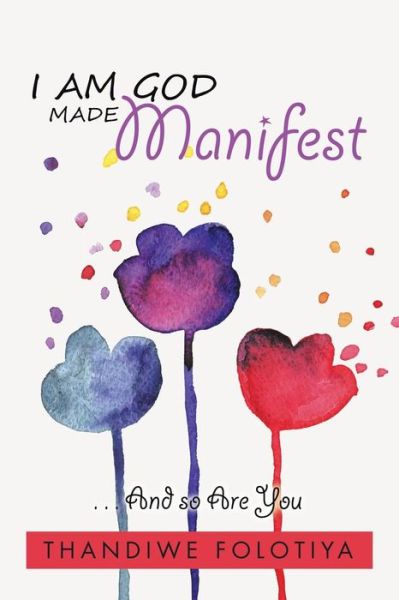 Cover for Thandiwe Folotiya · I Am God Made Manifest (Paperback Book) (2016)