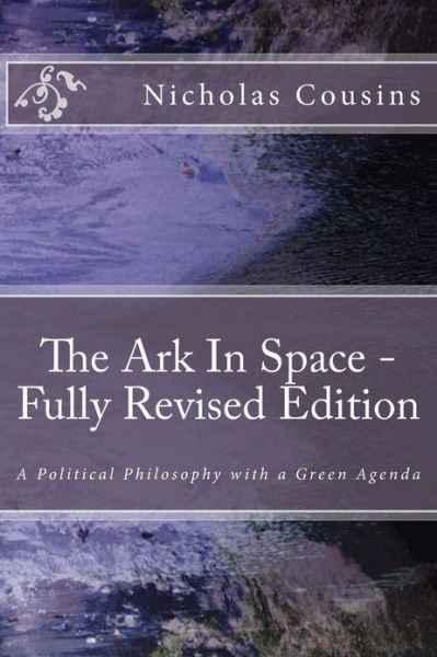 Mr. Nicholas Charles Cousins · The Ark in Space - Fully Revised Edition: a Political Philosophy with a Green Agenda (Paperback Book) (2013)