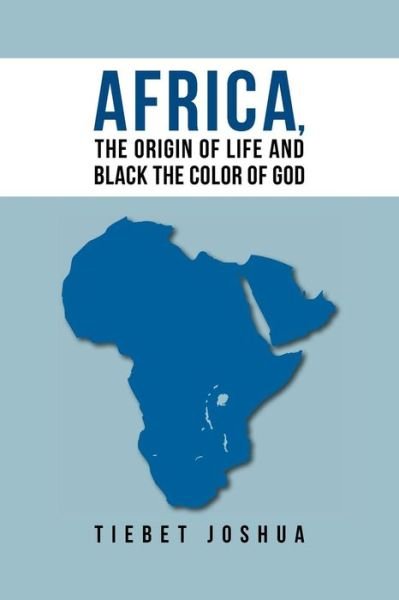 Cover for Tiebet Joshua · Africa, The Origin Of Life And Black The Color Of God (Paperback Bog) (2016)
