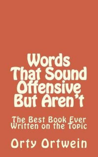 Cover for Orty Ortwein · Words That Sound Offensive but Aren't: the Best Book Ever Written on the Topic (Taschenbuch) (2013)