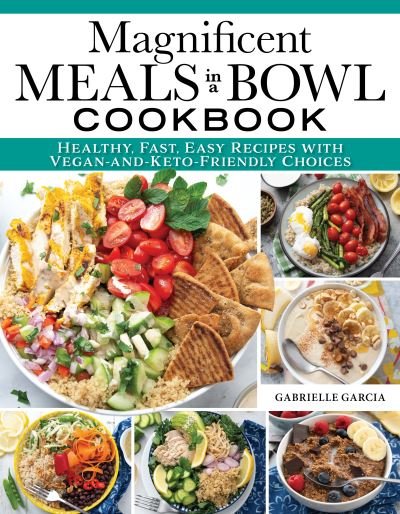 Cover for Gabrielle Garcia · Magnificent Meals in a Bowl Cookbook: Healthy, Fast, Easy Recipes with Vegan-and-Keto-Friendly Choices (Paperback Book) (2023)