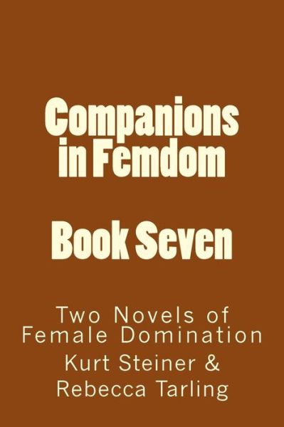 Companions in Femdom - Book Seven: Two Novels of Female Domination - Stephen Glover - Books - Createspace - 9781499352849 - May 4, 2014