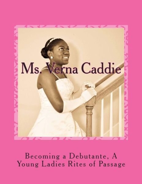 Cover for Ms Verna Caddie · Becoming a Debutante, a Young Ladies Rites of Passage (Paperback Bog) (2014)