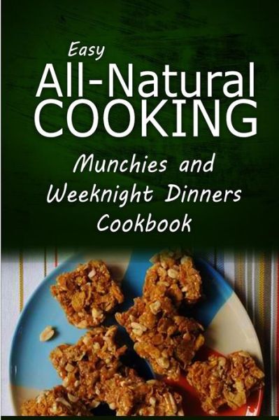 Cover for Easy All-natural Cooking · Easy All-natural Cooking - Munchies and Weeknight Dinners Cookbook: Easy Healthy Recipes Made with Natural Ingredients (Taschenbuch) (2014)