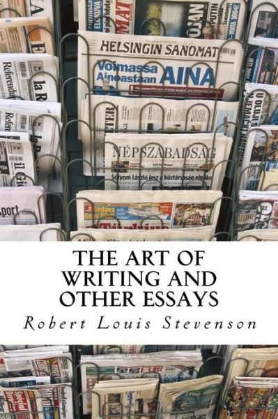 The Art of Writing and Other Essays - Robert Louis Stevenson - Livres - Createspace - 9781500555849 - 17 juillet 2014