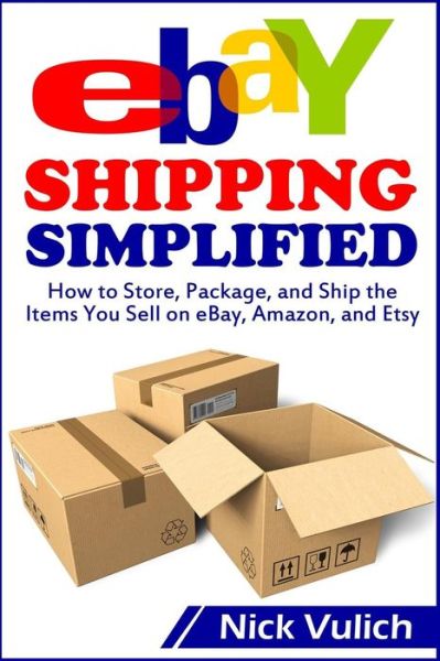 Cover for Nick Vulich · Ebay Shipping Simplified: How to Store, Package, and Ship the Items You Sell on Ebay, Amazon, and Etsy (Paperback Book) (2014)