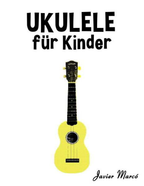 Cover for Javier Marco · Ukulele Fur Kinder: Weihnachtslieder, Klassische Musik, Kinderlieder, Traditionelle Lieder Und Volkslieder! (Paperback Bog) (2014)